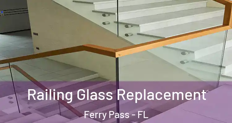 Railing Glass Replacement Ferry Pass - FL