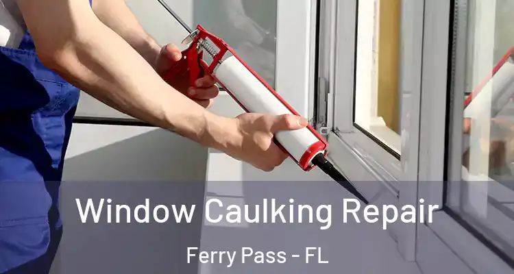 Window Caulking Repair Ferry Pass - FL